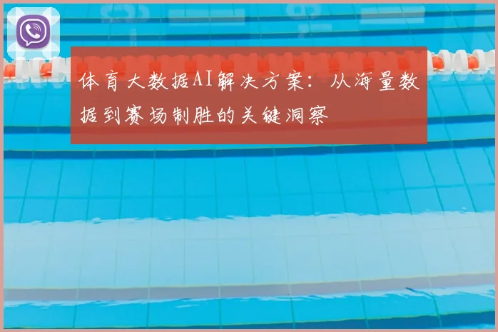 体育大数据AI解决方案:从海量数据到赛场制胜的关键洞察
