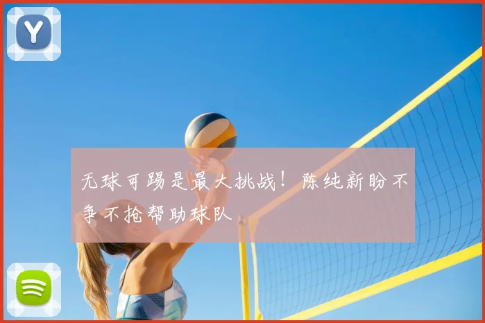 无球可踢是最大挑战！陈纯新盼不争不抢帮助球队