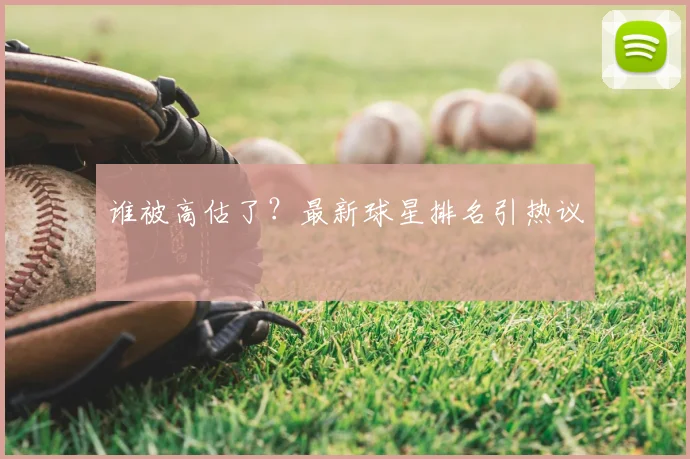 谁被高估了？最新球星排名引热议